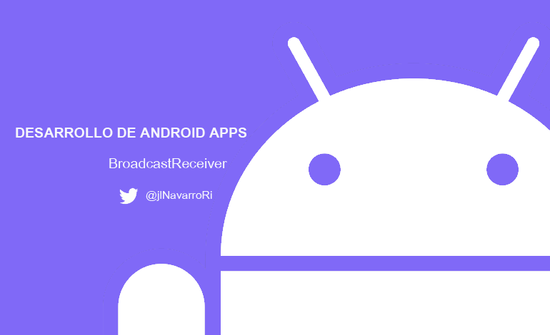 Desarrollo Android Apps - BroadcastReceiver