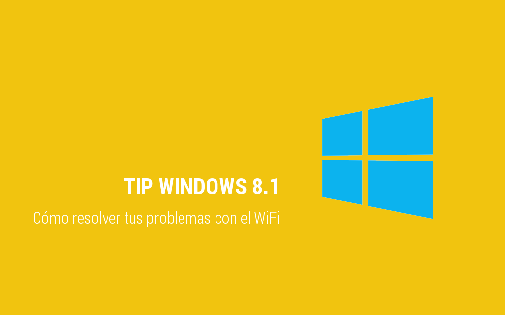 Tip: Cómo resolver tus problemas con el WiFi en Windows 8.1