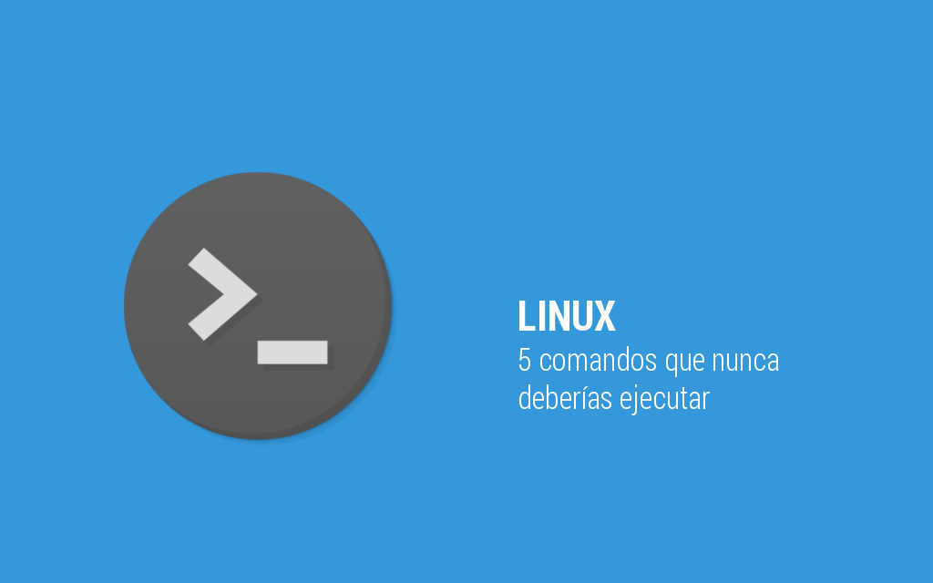 5 comandos en Linux que nunca deberías ejecutar