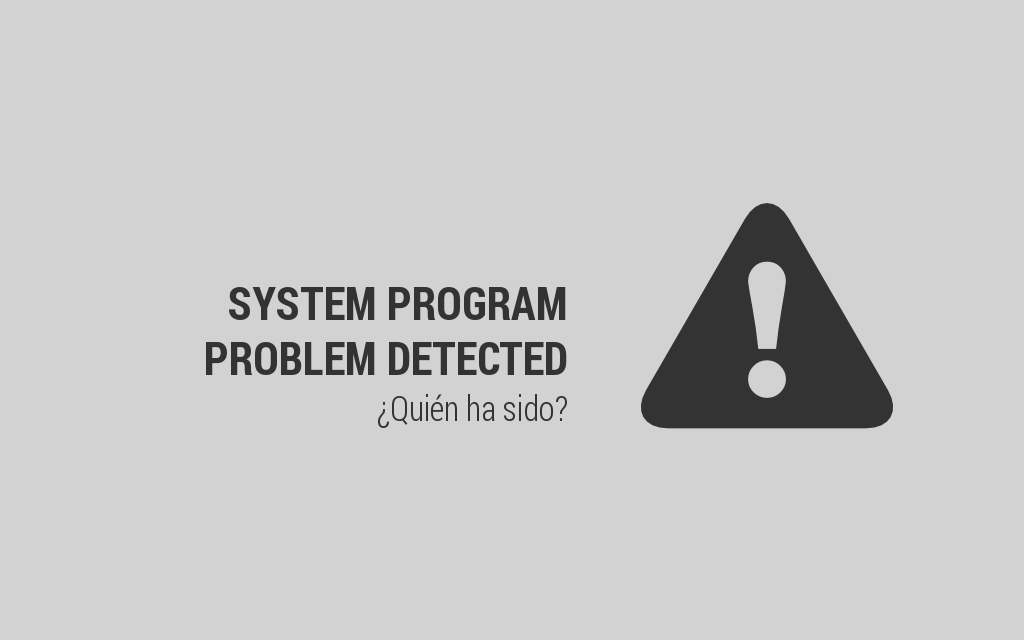 "System program problem detected". ¿Quién ha sido?
