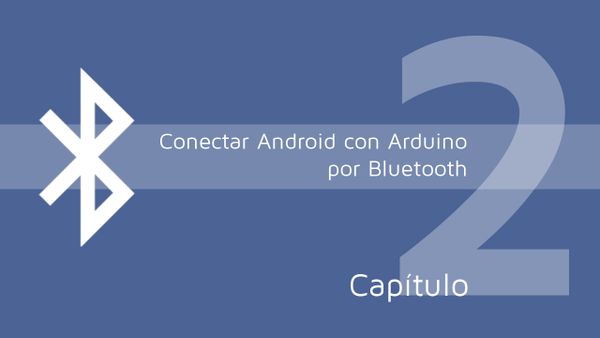 CONECTAR ANDROID CON ARDUINO POR BLUETOOTH – CAPÍTULO 2