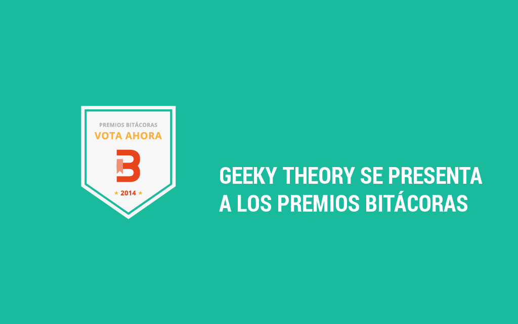 ¡Geeky Theory se presenta a los Premios Bitácoras!