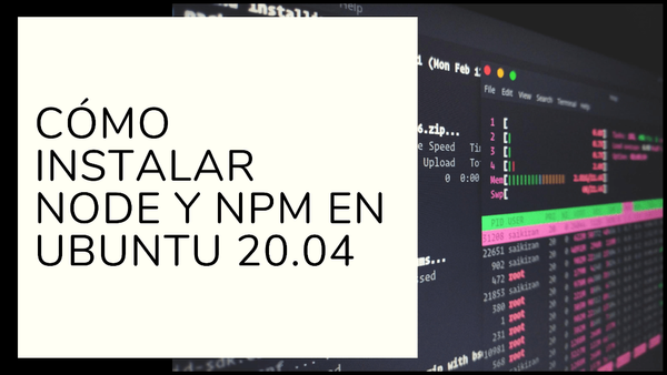 Cómo instalar Node y NPM en Ubuntu 20.04